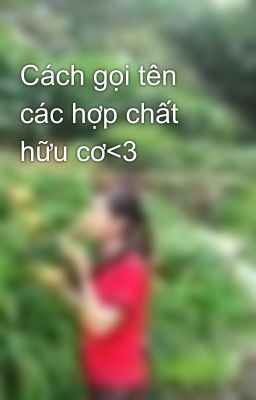 Cách gọi tên các hợp chất hữu cơ<3