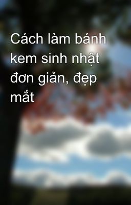 Cách làm bánh kem sinh nhật đơn giản, đẹp mắt