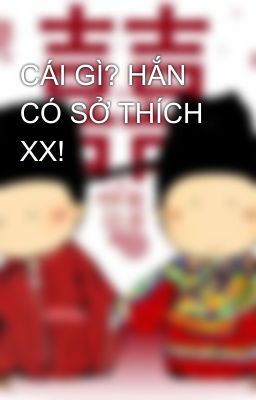 CÁI GÌ? HẮN CÓ SỞ THÍCH XX!