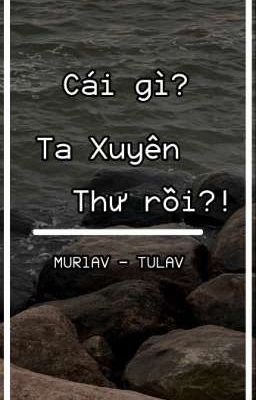 Cái Gì? Ta Xuyên Thư Rồi?! | MurLav - TuLav - ZatLav