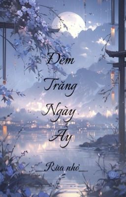 [Cảm Hứng LSVN] Đêm Trăng Ngày Ấy