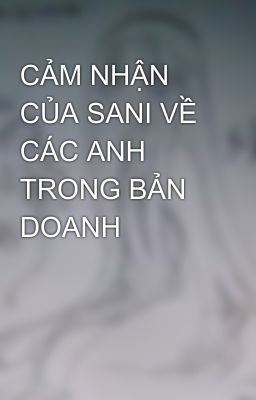 CẢM NHẬN CỦA SANI VỀ CÁC ANH TRONG BẢN DOANH