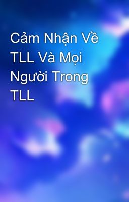 Cảm Nhận Về TLL Và Mọi Người Trong TLL