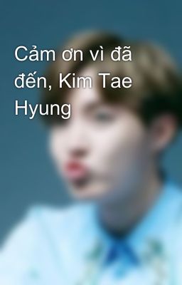 Cảm ơn vì đã đến, Kim Tae Hyung