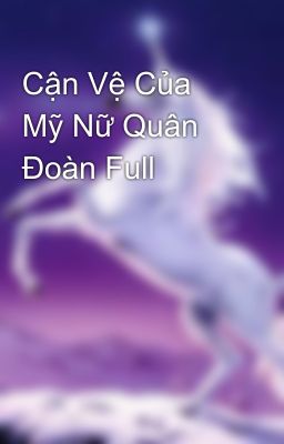 Cận Vệ Của Mỹ Nữ Quân Đoàn Full