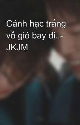 Cánh hạc trắng vỗ gió bay đi..- JKJM