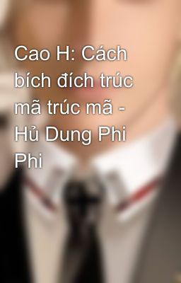 Cao H: Cách bích đích trúc mã trúc mã - Hủ Dung Phi Phi