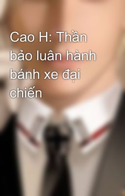 Cao H: Thần bảo luân hành bánh xe đại chiến