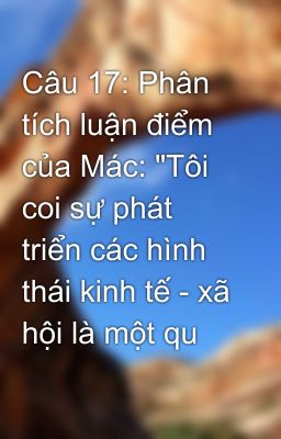 Câu 17: Phân tích luận điểm của Mác: 