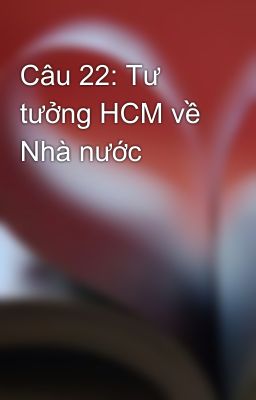 Câu 22: Tư tưởng HCM về Nhà nước