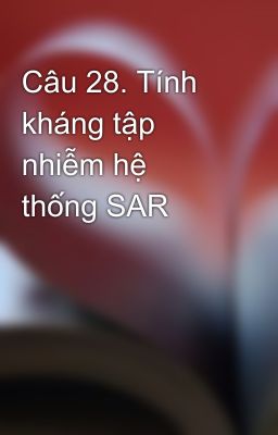 Câu 28. Tính kháng tập nhiễm hệ thống SAR