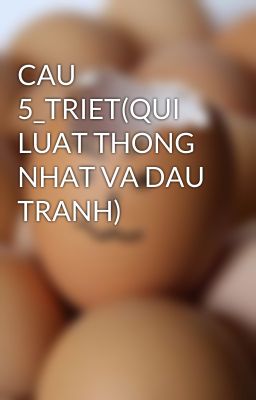 CAU 5_TRIET(QUI LUAT THONG NHAT VA DAU TRANH)