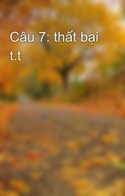 Câu 7: thất bại t.t