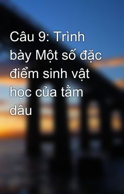 Câu 9: Trình bày Một số đặc điểm sinh vật học của tằm dâu