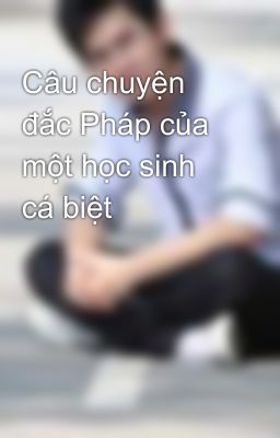 Câu chuyện đắc Pháp của một học sinh cá biệt