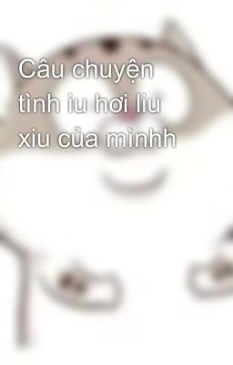 Câu chuyện tình iu hơi liu xiu của mìnhh 