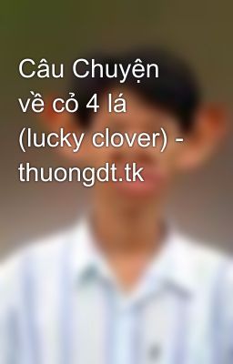 Câu Chuyện về cỏ 4 lá (lucky clover) - thuongdt.tk