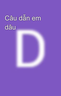 Câu dẫn em dâu