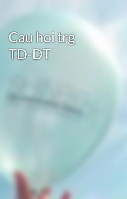 Cau hoi trg TD-DT