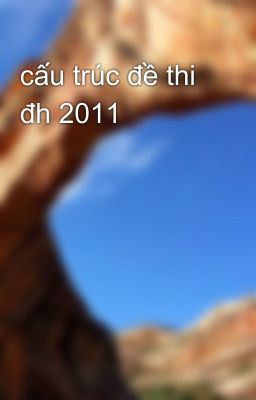 cấu trúc đề thi đh 2011