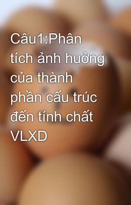 Câu1:Phân tích ảnh huởng của thành phần cấu trúc đến tính chất VLXD