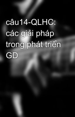 câu14-QLHC: các giải pháp trong phát triển GD