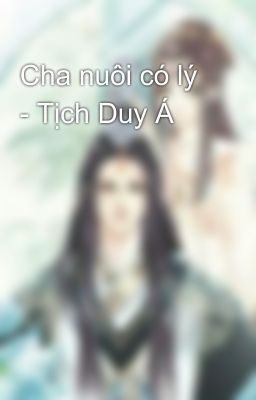 Cha nuôi có lý - Tịch Duy Á