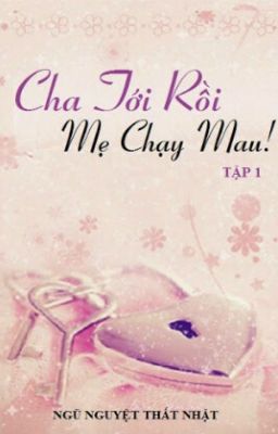 Cha tới rồi, mẹ chạy mau