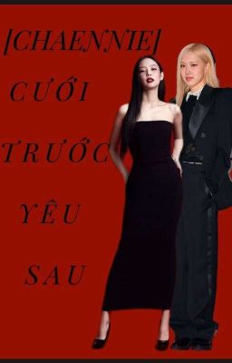 [Chaennie] CƯỚI TRƯỚC YÊU SAU