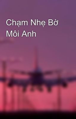 Chạm Nhẹ Bờ Môi Anh