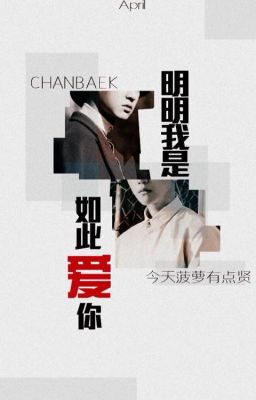 [ChanBaek] Rõ Ràng Tôi Yêu Em Như Vậy 《明明我是如此爱你》