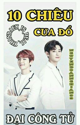 [ CHANBAEK/SHORTFIC ]  10 CHIÊU CƯA ĐỔ ĐẠI CÔNG TỬ