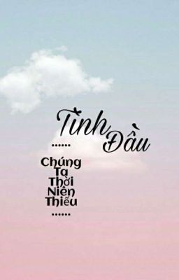 [CHANBAEK] Tình Đầu - Chúng Ta Thời Niên Thiếu