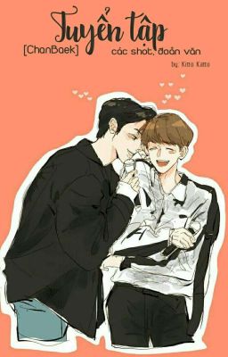 [ChanBaek] Tuyển tập các shot, đoản văn ♥