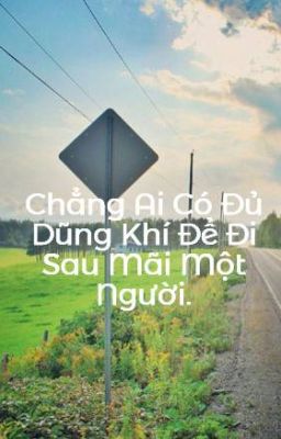 Chẳng Ai Có Đủ Dũng Khí Để Đi Sau Mãi Một Người.