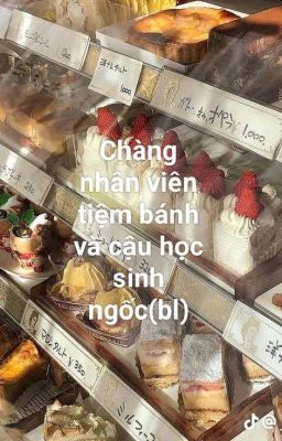 Chàng nhân viên tiệm bánh và Cậu học sinh Ngốc(bl)