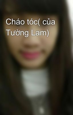 Cháo tóc( của Tường Lam)