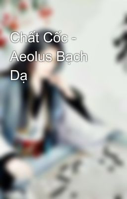 Chất Cốc - Aeolus Bạch Dạ