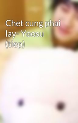 Chet cung phai lay- Yoosu (tiep)