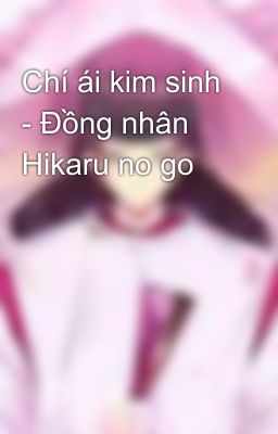 Chí ái kim sinh - Đồng nhân Hikaru no go