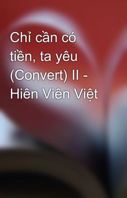 Chỉ cần có tiền, ta yêu (Convert) II - Hiên Viên Việt