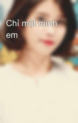 Chỉ một mình em