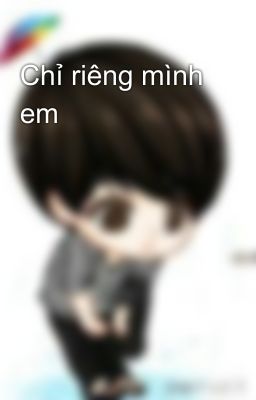 Chỉ riêng mình em