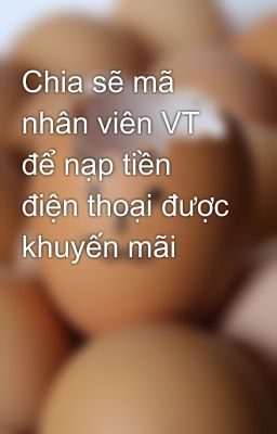 Chia sẽ mã nhân viên VT để nạp tiền điện thoại được khuyến mãi