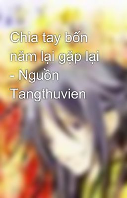 Chia tay bốn năm lại gặp lại - Nguồn Tangthuvien