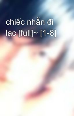 chiếc nhẫn đi lạc [full]~ [1-8]