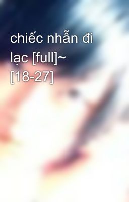 chiếc nhẫn đi lạc [full]~ [18-27]