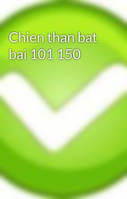 Chien than bat bai 101 150