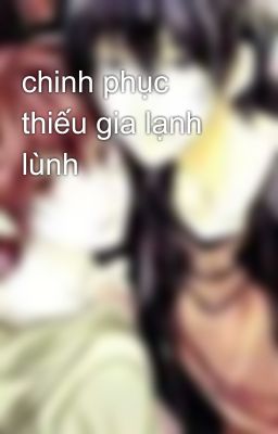 chinh phục thiếu gia lạnh lùnh