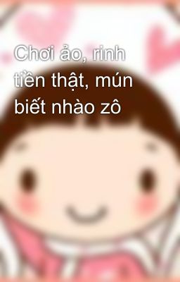 Chơi ảo, rinh tiền thật, mún biết nhào zô